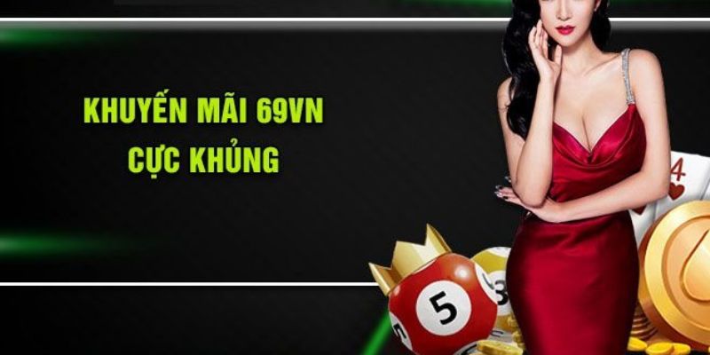 Khuyến mãi 69VN hấp dẫn và siêu khủng chưa từng thấy Khuyến mãi 69VN hấp dẫn và siêu khủng chưa từng thấy